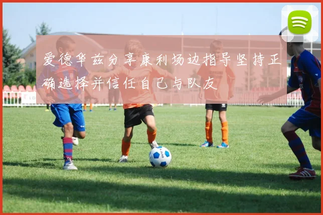 爱德华兹分享康利场边指导坚持正确选择并信任自己与队友